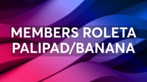 Leia mais sobre o artigo MEMBERS ROLETA PALIPAD/BANANA